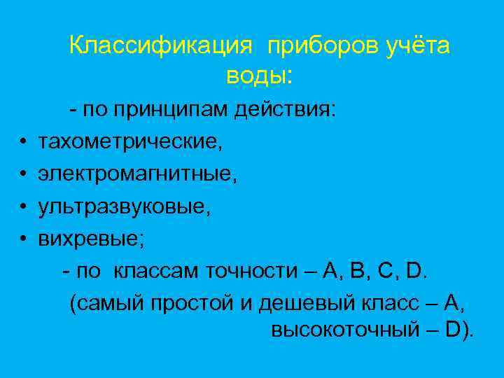 Классификация приборов учёта воды: • • - по принципам действия: тахометрические, электромагнитные, ультразвуковые, вихревые;