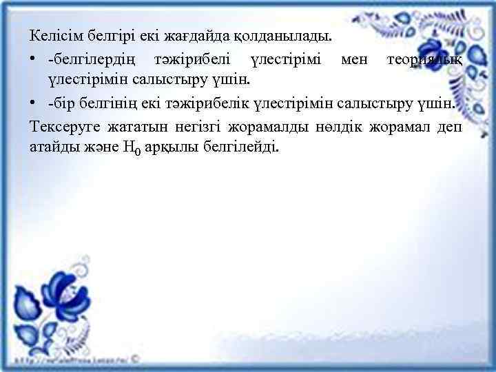 Келісім белгірі екі жағдайда қолданылады. • -белгілердің тәжірибелі үлестірімі мен теориялық үлестірімін салыстыру үшін.