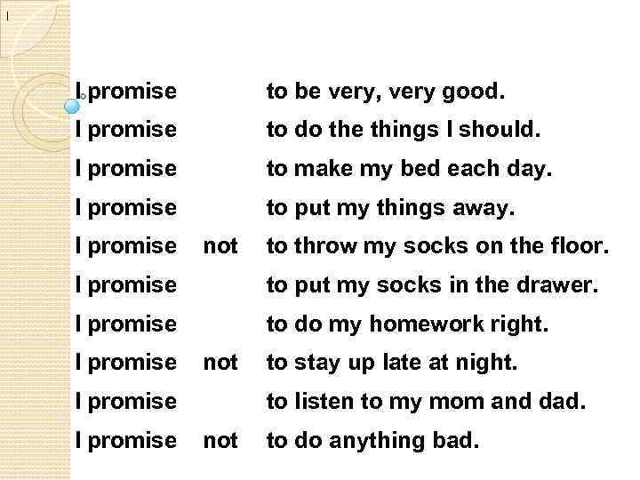 I I promise to be very, very good. I promise to do the things