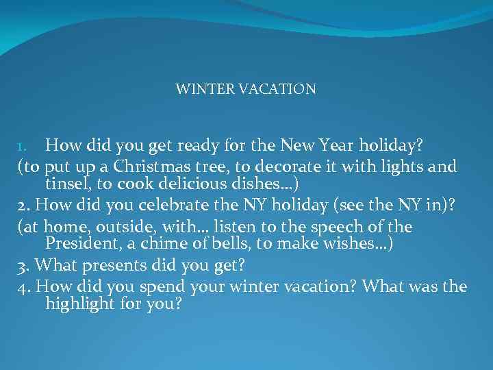 WINTER VACATION 1. How did you get ready for the New Year holiday? (to
