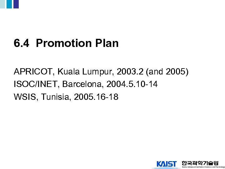 6. 4 Promotion Plan APRICOT, Kuala Lumpur, 2003. 2 (and 2005) ISOC/INET, Barcelona, 2004.