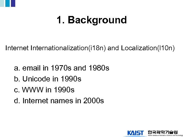 1. Background Internet Internationalization(i 18 n) and Localization(l 10 n) a. email in 1970
