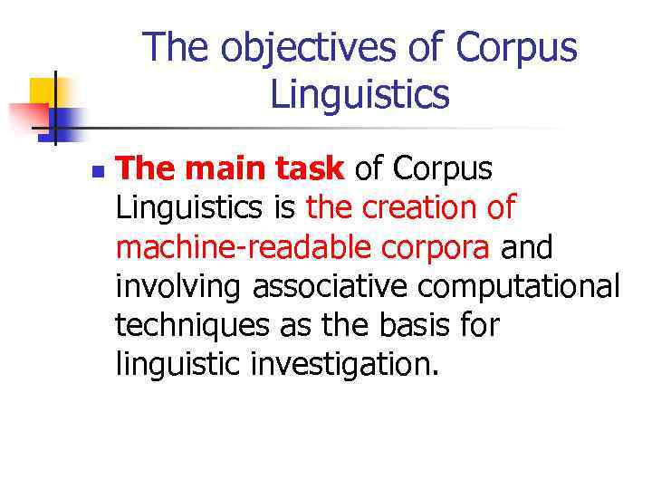 The objectives of Corpus Linguistics n The main task of Corpus Linguistics is the