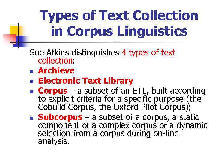 Types of Text Collection in Corpus Linguistics Sue Atkins distinquishes 4 types of text