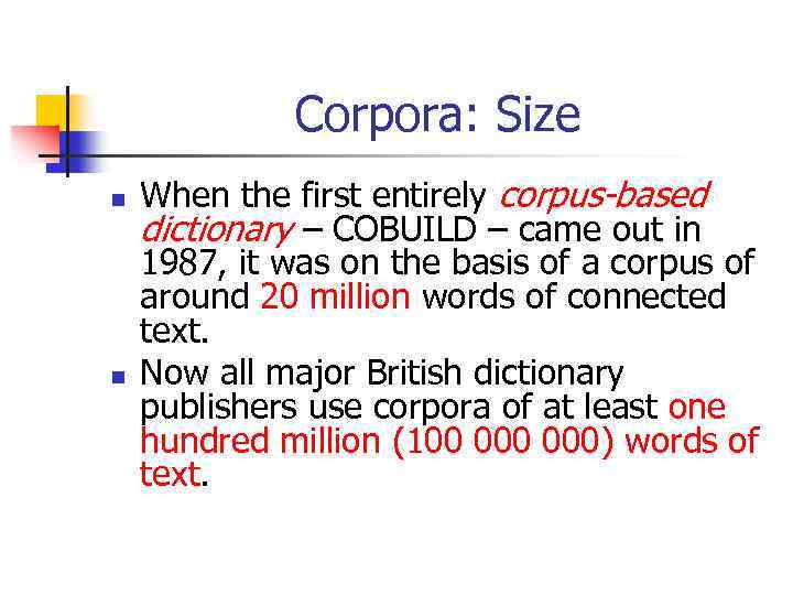 Corpora: Size n n When the first entirely corpus-based dictionary – COBUILD – came