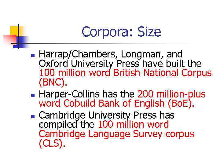 Corpora: Size n n n Harrap/Chambers, Longman, and Oxford University Press have built the