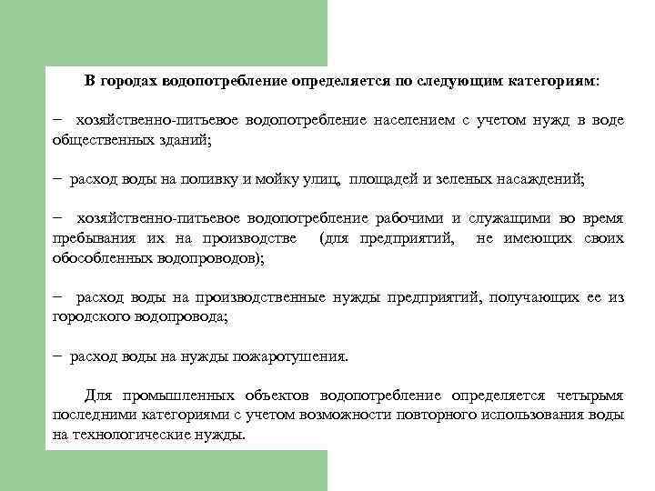 В городах водопотребление определяется по следующим категориям: − хозяйственно-питьевое водопотребление населением с учетом нужд