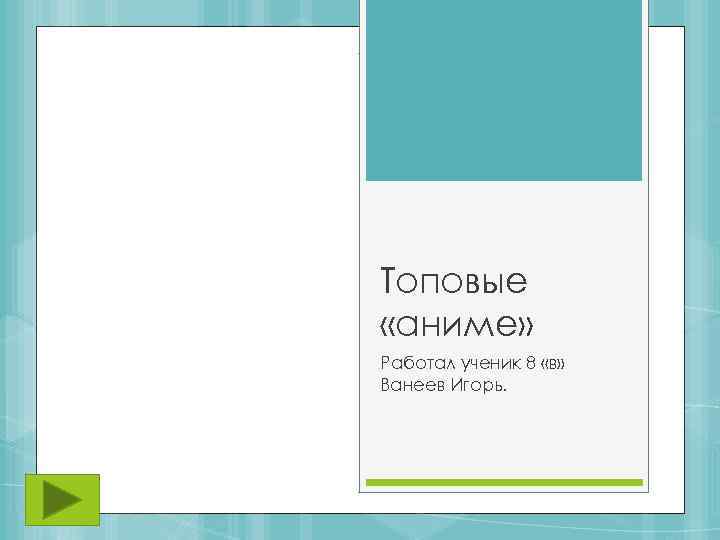 Топовые «аниме» Работал ученик 8 «в» Ванеев Игорь. 