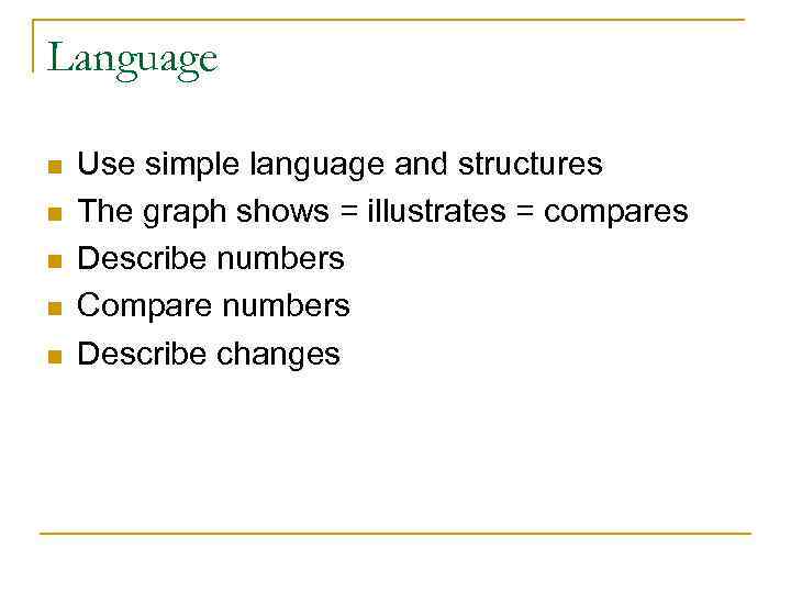 Language n n n Use simple language and structures The graph shows = illustrates