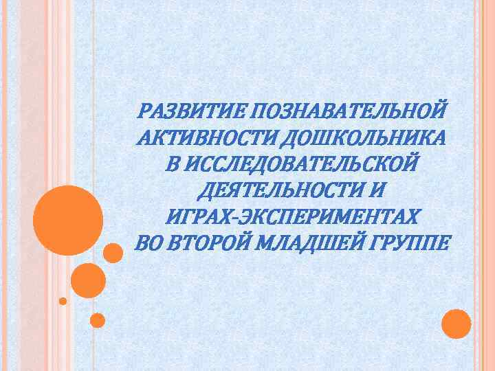 РАЗВИТИЕ ПОЗНАВАТЕЛЬНОЙ АКТИВНОСТИ ДОШКОЛЬНИКА В ИССЛЕДОВАТЕЛЬСКОЙ ДЕЯТЕЛЬНОСТИ И ИГРАХ-ЭКСПЕРИМЕНТАХ ВО ВТОРОЙ МЛАДШЕЙ ГРУППЕ 