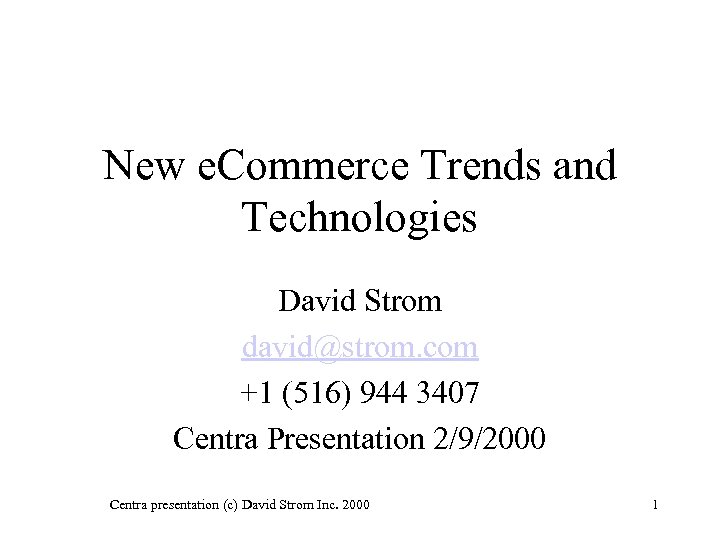New e. Commerce Trends and Technologies David Strom david@strom. com +1 (516) 944 3407