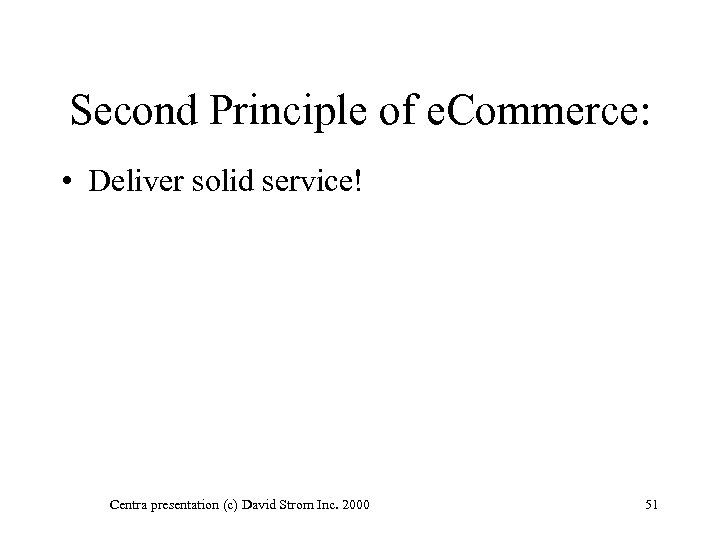 Second Principle of e. Commerce: • Deliver solid service! Centra presentation (c) David Strom