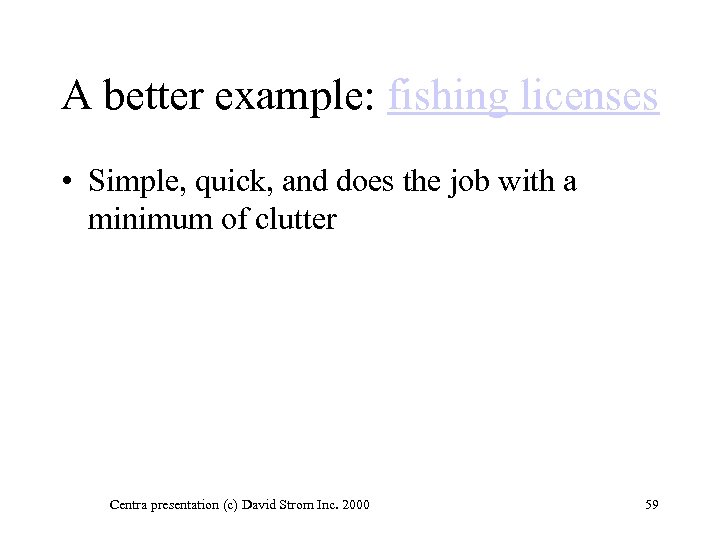 A better example: fishing licenses • Simple, quick, and does the job with a
