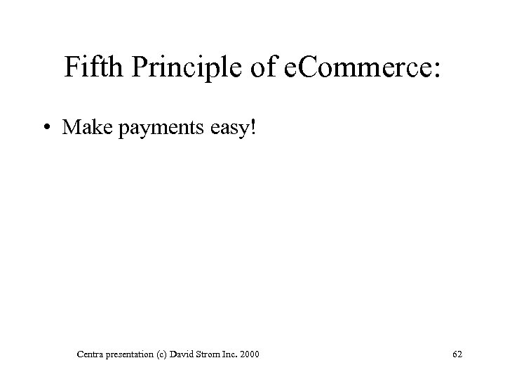 Fifth Principle of e. Commerce: • Make payments easy! Centra presentation (c) David Strom