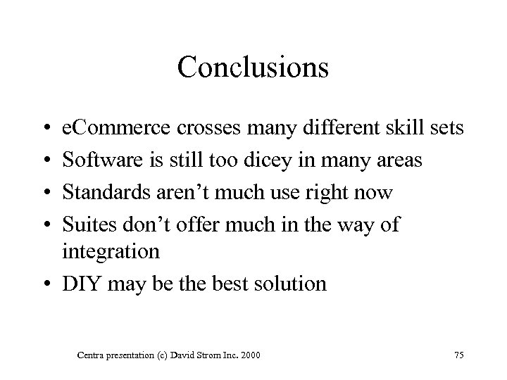 Conclusions • • e. Commerce crosses many different skill sets Software is still too