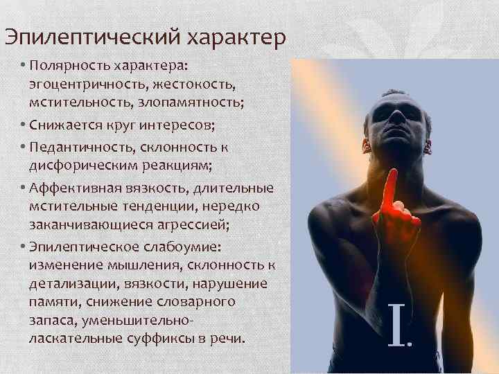 Эпилептический характер • Полярность характера: эгоцентричность, жестокость, мстительность, злопамятность; • Снижается круг интересов; •