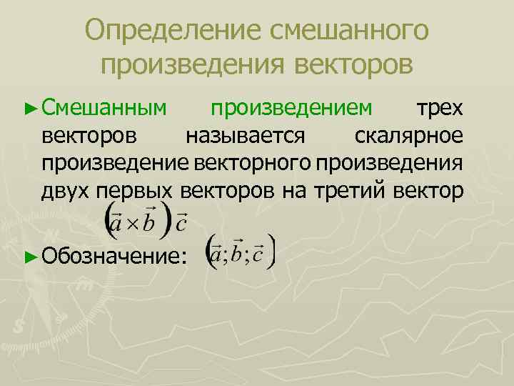 Определение смешанного произведения векторов ► Смешанным произведением трех векторов называется скалярное произведение векторного произведения