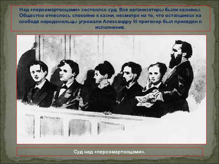 Над «первомартовцами» состоялся суд. Все организаторы были казнены. Общество отнеслось спокойно к казни, несмотря