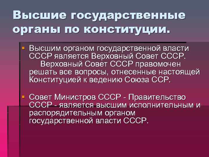Высшие государственные органы по конституции. § Высшим органом государственной власти СССР является Верховный Совет