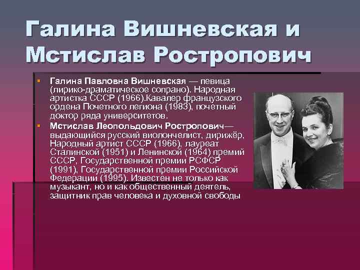 Галина Вишневская и Мстислав Ростропович § Галина Павловна Вишневская — певица (лирико-драматическое сопрано). Народная