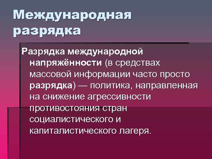 Международная разрядка Разрядка международной напряжённости (в средствах массовой информации часто просто разрядка) — политика,