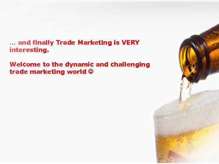 … and finally Trade Marketing is VERY interesting. Welcome to the dynamic and challenging