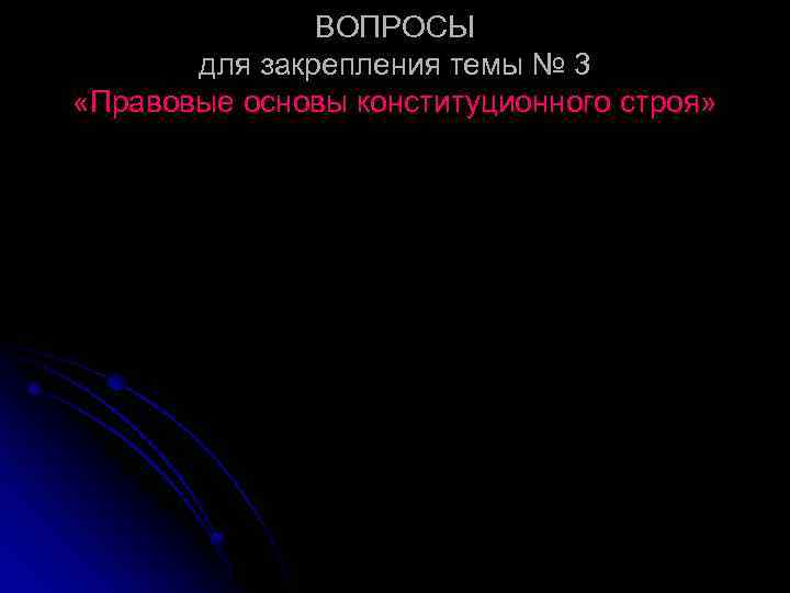 ВОПРОСЫ для закрепления темы № 3 «Правовые основы конституционного строя» 