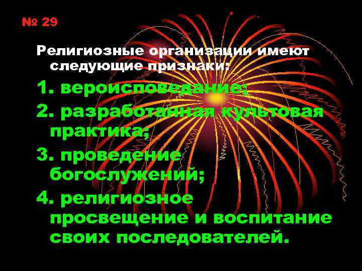 № 29 Религиозные организации имеют следующие признаки: 1. вероисповедание; 2. разработанная культовая практика; 3.