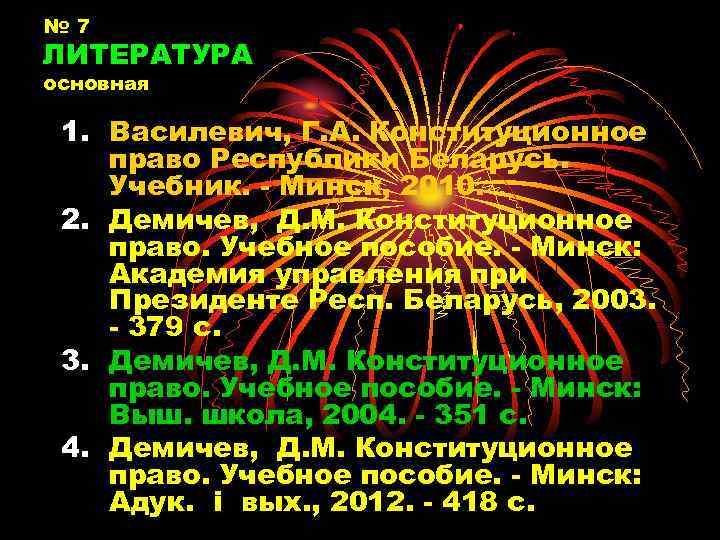 № 7 ЛИТЕРАТУРА основная 1. Василевич, Г. А. Конституционное право Республики Беларусь. Учебник. -