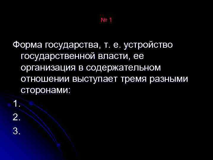 № 1 Форма государства, т. е. устройство государственной власти, ее организация в содержательном отношении