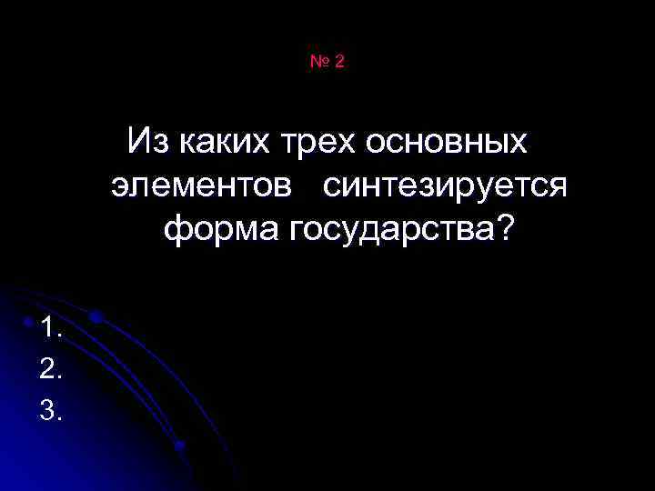 № 2 Из каких трех основных элементов синтезируется форма государства? 1. 2. 3. 