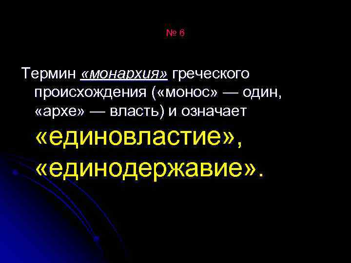 № 6 Термин «монархия» греческого происхождения ( «монос» — один, «архе» — власть) и