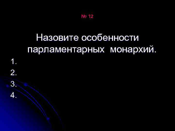 № 12 Назовите особенности парламентарных монархий. 1. 2. 3. 4. 