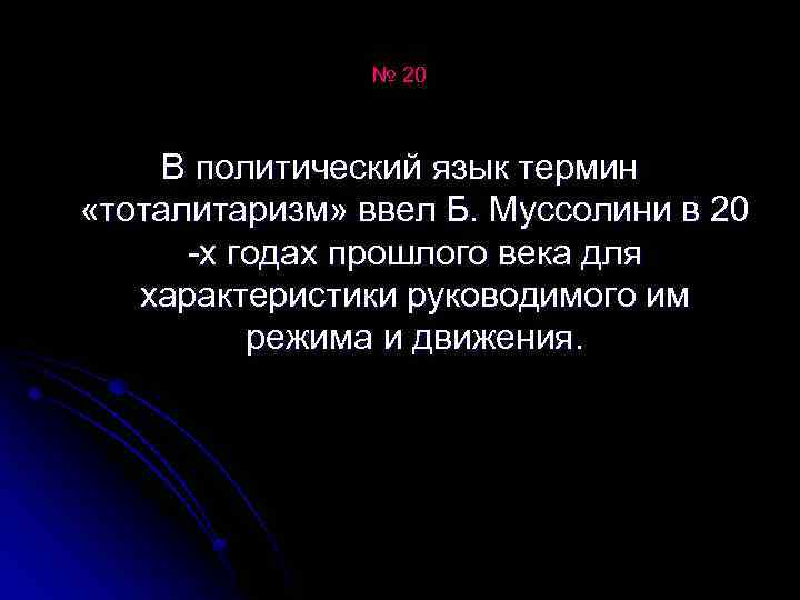 № 20 В политический язык термин «тоталитаризм» ввел Б. Муссолини в 20 х годах