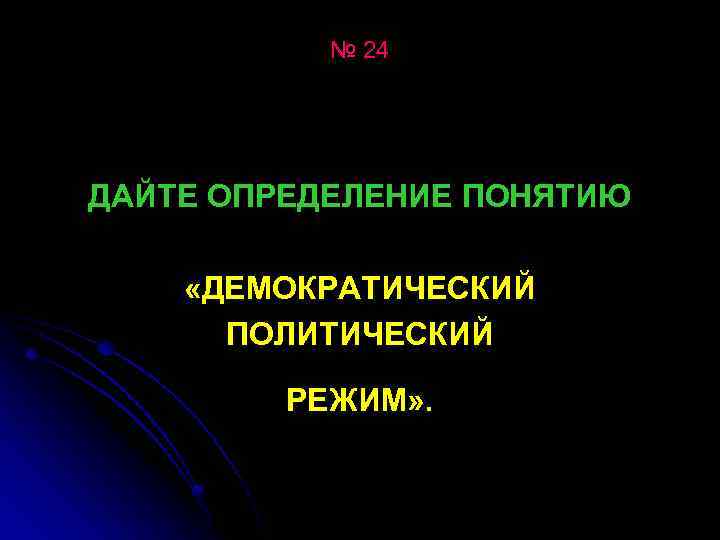 № 24 ДАЙТЕ ОПРЕДЕЛЕНИЕ ПОНЯТИЮ «ДЕМОКРАТИЧЕСКИЙ ПОЛИТИЧЕСКИЙ РЕЖИМ» . 