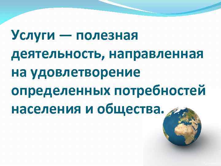 Услуги — полезная деятельность, направленная на удовлетворение определенных потребностей населения и общества. 