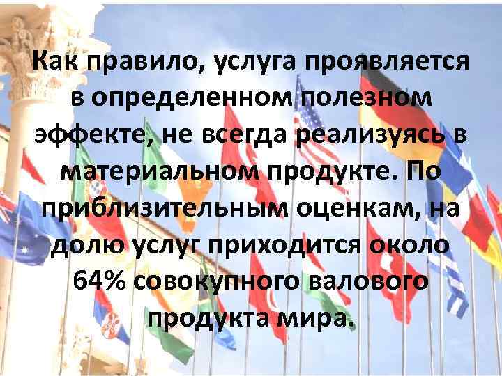 Как правило, услуга проявляется в определенном полезном эффекте, не всегда реализуясь в материальном продукте.