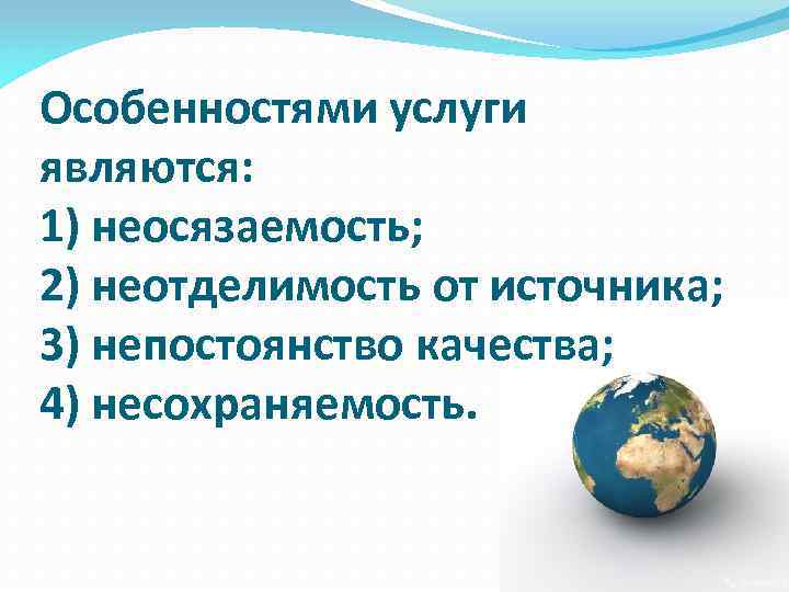 Особенностями услуги являются: 1) неосязаемость; 2) неотделимость от источника; 3) непостоянство качества; 4) несохраняемость.
