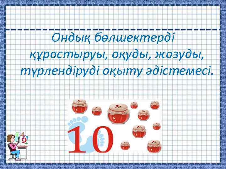Ондық бөлшектерді құрастыруы, оқуды, жазуды, түрлендіруді оқыту әдістемесі. 