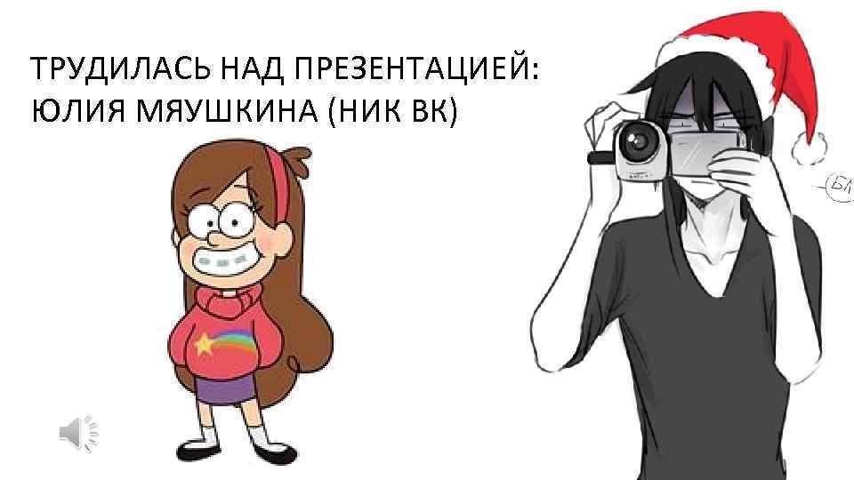 ТРУДИЛАСЬ НАД ПРЕЗЕНТАЦИЕЙ: ЮЛИЯ МЯУШКИНА (НИК ВК) 