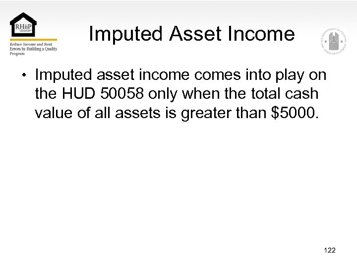 Imputed Asset Income • Imputed asset incomes into play on the HUD 50058 only