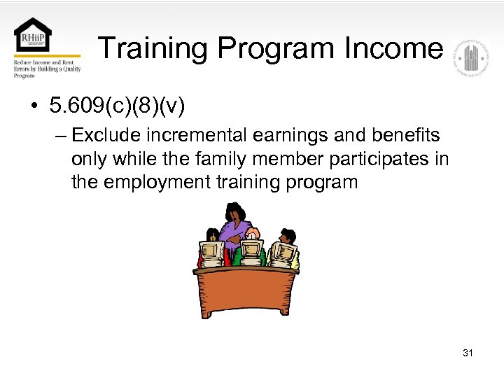 Training Program Income • 5. 609(c)(8)(v) – Exclude incremental earnings and benefits only while