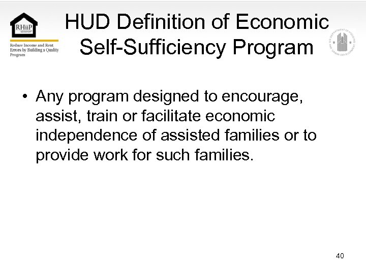 HUD Definition of Economic Self-Sufficiency Program • Any program designed to encourage, assist, train