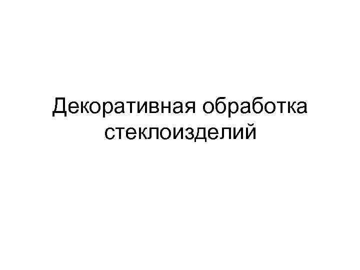 Декоративная обработка стеклоизделий 