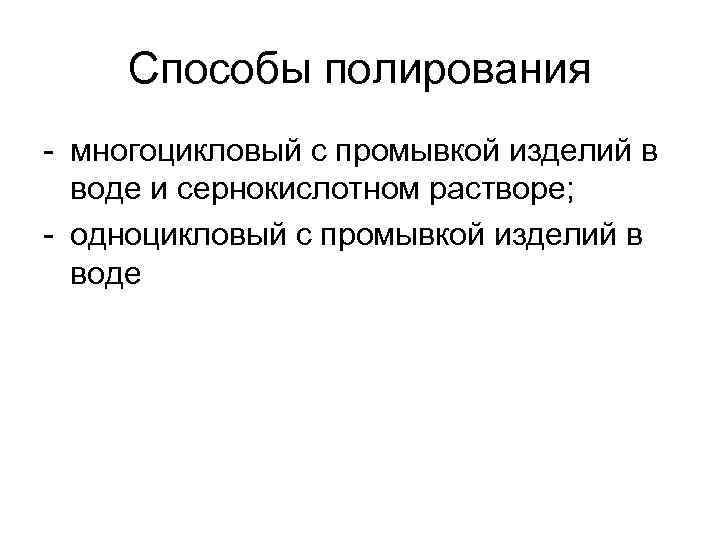 Способы полирования - многоцикловый с промывкой изделий в воде и сернокислотном растворе; - одноцикловый