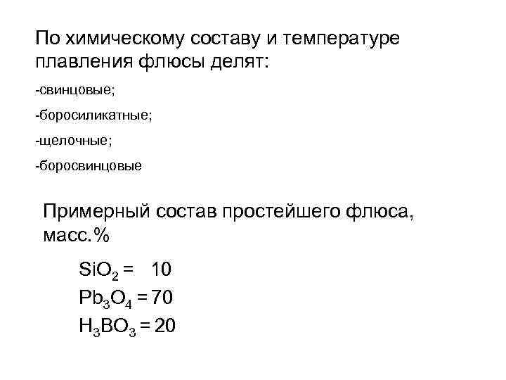 По химическому составу и температуре плавления флюсы делят: -свинцовые; -боросиликатные; -щелочные; -боросвинцовые Примерный состав