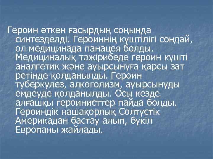 Героин өткен ғасырдың соңында синтезделді. Героиннің күштілігі сондай, ол медицинада панацея болды. Медициналық тәжірибеде