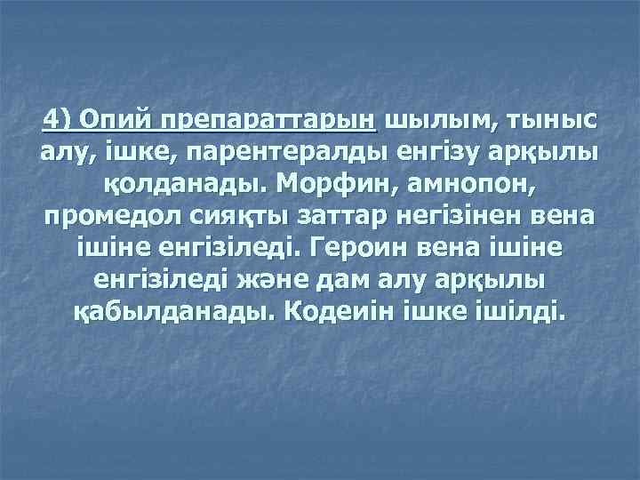 4) Опий препараттарын шылым, тыныс алу, ішке, парентералды енгізу арқылы қолданады. Морфин, амнопон, промедол