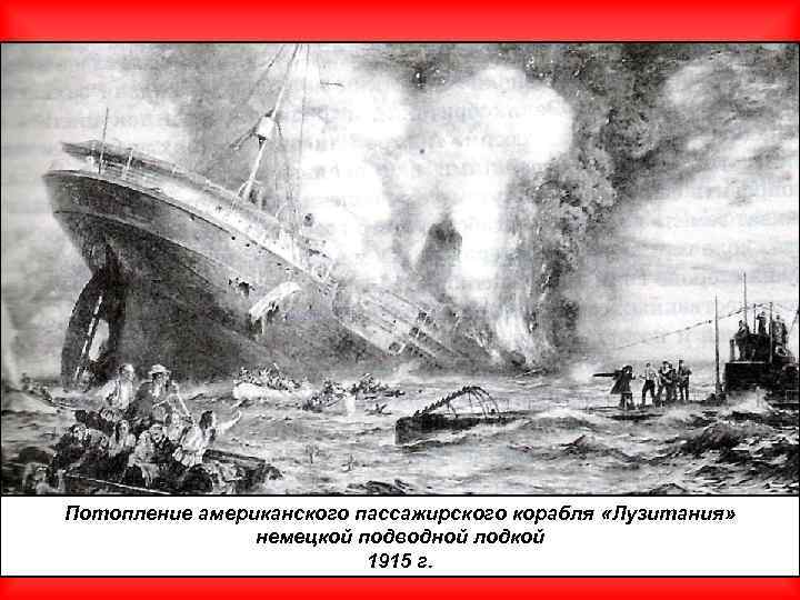Потопление американского пассажирского корабля «Лузитания» немецкой подводной лодкой 1915 г. 