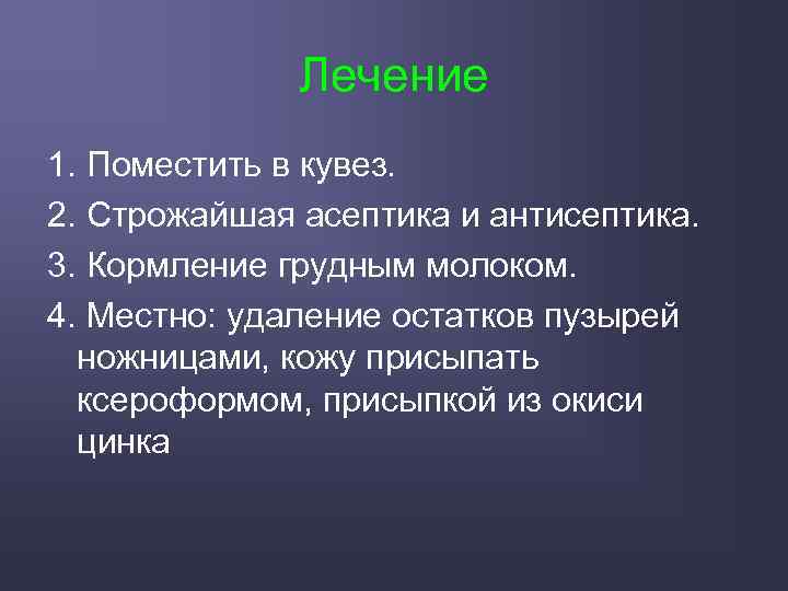 Лечение 1. Поместить в кувез. 2. Строжайшая асептика и антисептика. 3. Кормление грудным молоком.